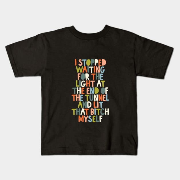 I Stopped Waiting for the Light at the End of the Tunnel and Lit that Bitch Myself 000000 Kids T-Shirt by MotivatedType